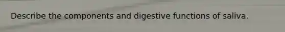 Describe the components and digestive functions of saliva.