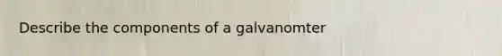 Describe the components of a galvanomter