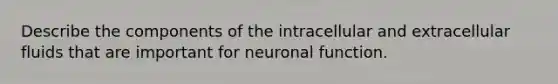 Describe the components of the intracellular and extracellular fluids that are important for neuronal function.