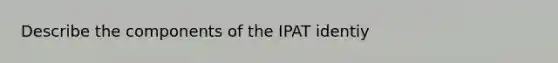 Describe the components of the IPAT identiy