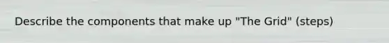 Describe the components that make up "The Grid" (steps)