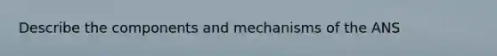 Describe the components and mechanisms of the ANS