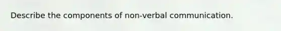 Describe the components of non-verbal communication.