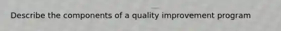 Describe the components of a quality improvement program