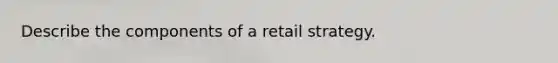 Describe the components of a retail strategy.