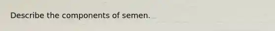 Describe the components of semen.