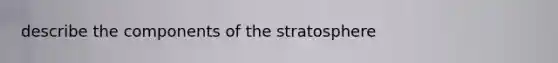 describe the components of the stratosphere