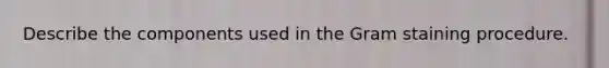 Describe the components used in the Gram staining procedure.