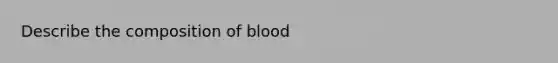 Describe the composition of blood