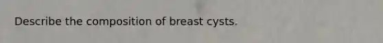 Describe the composition of breast cysts.