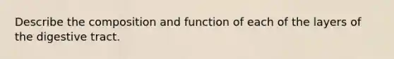 Describe the composition and function of each of the layers of the digestive tract.