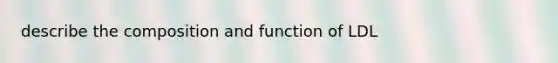 describe the composition and function of LDL