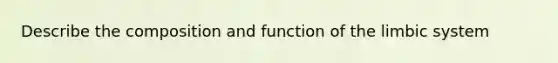 Describe the composition and function of the limbic system