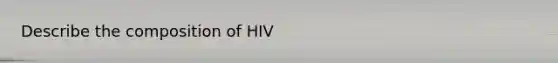 Describe the composition of HIV