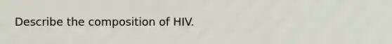 Describe the composition of HIV.