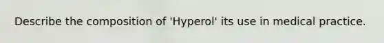 Describe the composition of 'Hyperol' its use in medical practice.