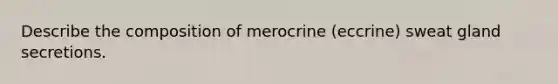 Describe the composition of merocrine (eccrine) sweat gland secretions.