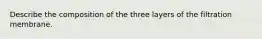 Describe the composition of the three layers of the filtration membrane.