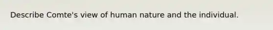 Describe Comte's view of human nature and the individual.