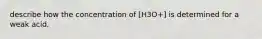 describe how the concentration of [H3O+] is determined for a weak acid.