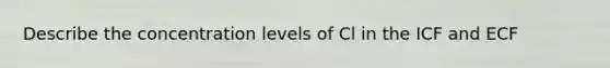 Describe the concentration levels of Cl in the ICF and ECF