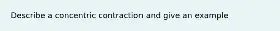 Describe a concentric contraction and give an example