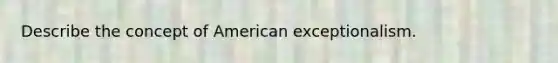 Describe the concept of American exceptionalism.