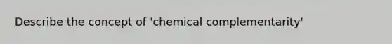 Describe the concept of 'chemical complementarity'