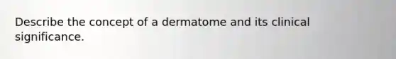 Describe the concept of a dermatome and its clinical significance.