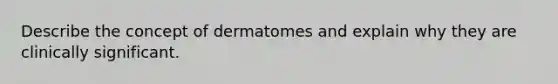 Describe the concept of dermatomes and explain why they are clinically significant.