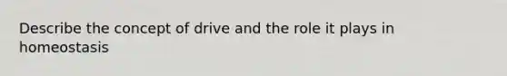 Describe the concept of drive and the role it plays in homeostasis