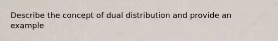 Describe the concept of dual distribution and provide an example