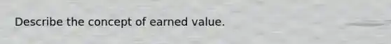 Describe the concept of earned value.