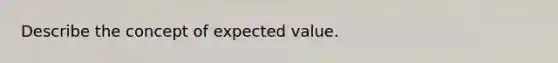 Describe the concept of expected value.