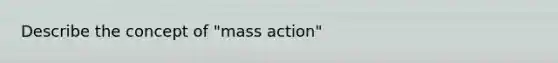 Describe the concept of "mass action"