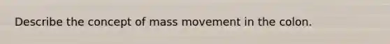 Describe the concept of mass movement in the colon.