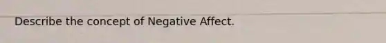 Describe the concept of Negative Affect.