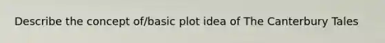 Describe the concept of/basic plot idea of <a href='https://www.questionai.com/knowledge/kyqs8hKhcm-the-canterbury-tales' class='anchor-knowledge'>the canterbury tales</a>