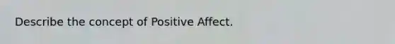 Describe the concept of Positive Affect.