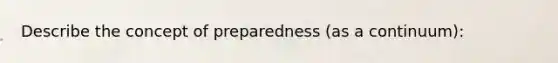 Describe the concept of preparedness (as a continuum):