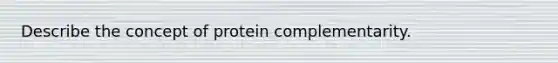 Describe the concept of protein complementarity.