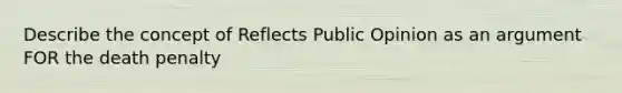 Describe the concept of Reflects Public Opinion as an argument FOR the death penalty