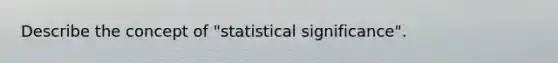 Describe the concept of "statistical significance".