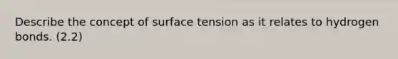 Describe the concept of surface tension as it relates to hydrogen bonds. (2.2)