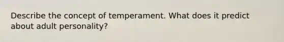 Describe the concept of temperament. What does it predict about adult personality?