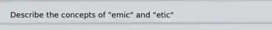 Describe the concepts of "emic" and "etic"