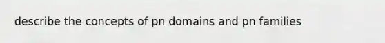 describe the concepts of pn domains and pn families