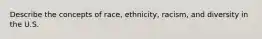 Describe the concepts of race, ethnicity, racism, and diversity in the U.S.