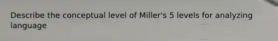 Describe the conceptual level of Miller's 5 levels for analyzing language