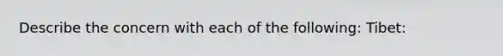 Describe the concern with each of the following: Tibet: